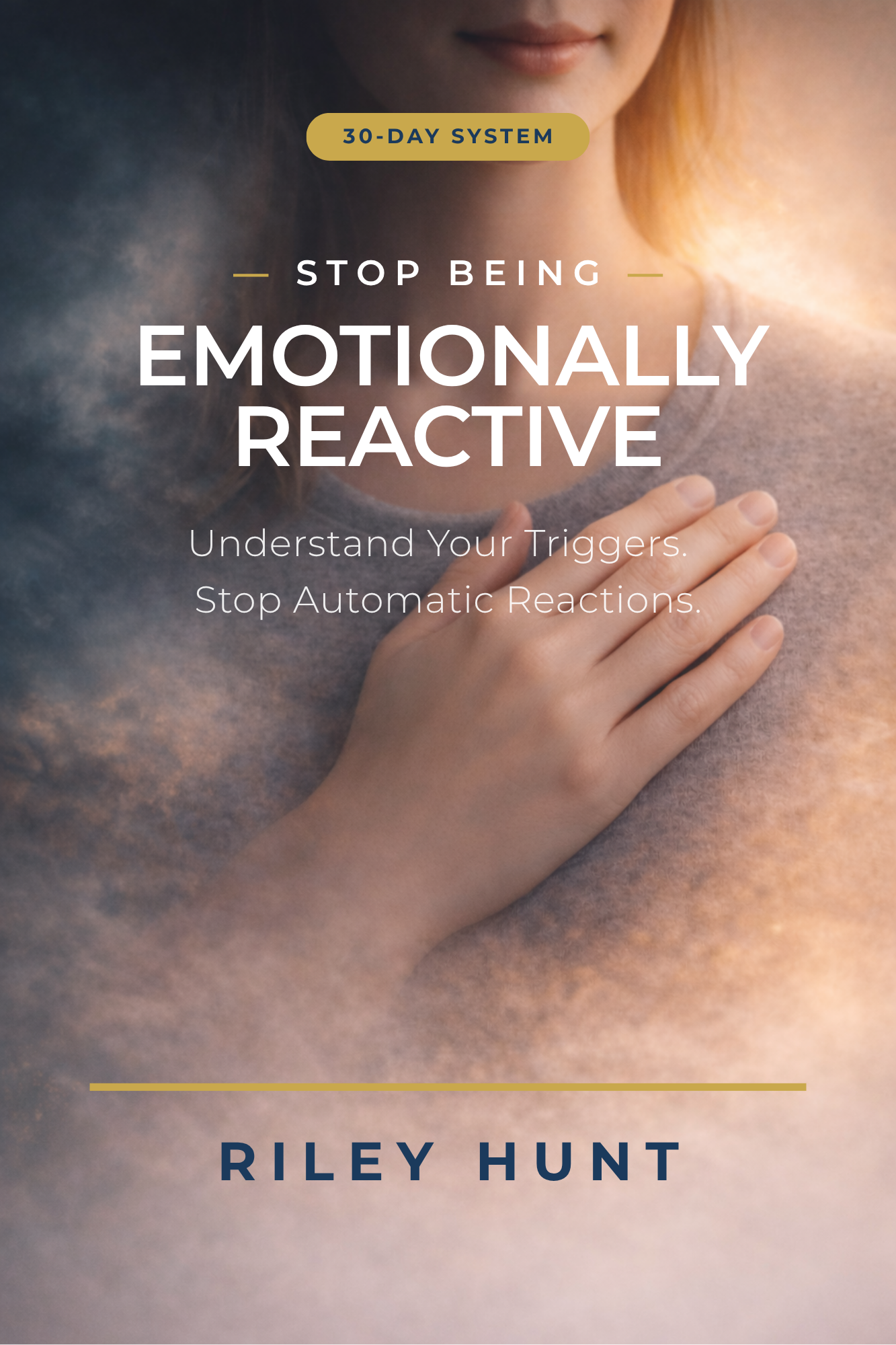 Stop Being Emotionally Reactive - 30-Day System by Riley Hunt